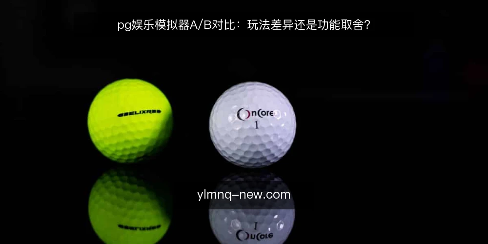 pg娱乐模拟器A/B对比:玩法差异还是功能取舍? — 为什么现在需要审计pg娱乐模拟器 配图