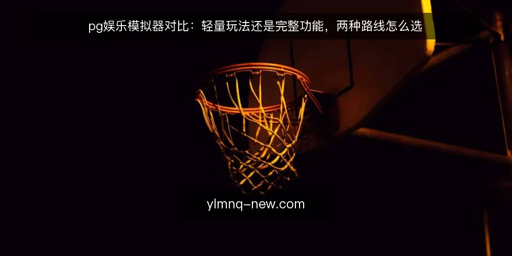 pg娱乐模拟器对比:轻量玩法还是完整功能,两种路线怎么选 — 先定评估标准:pg娱乐模拟器选型看什么 配图